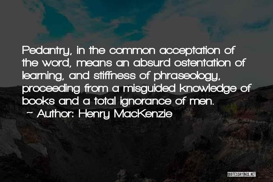 Pedantry Quotes By Henry MacKenzie