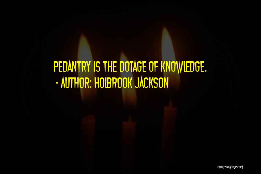Pedantry Quotes By Holbrook Jackson