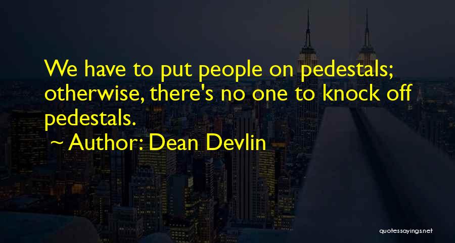 Pedestals Quotes By Dean Devlin