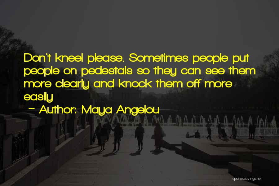 Pedestals Quotes By Maya Angelou