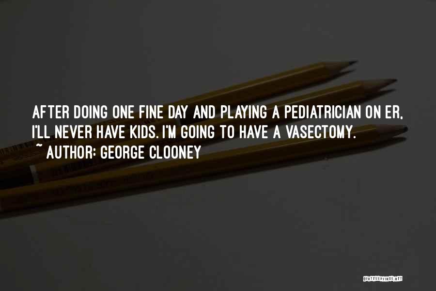 Pediatrician Quotes By George Clooney