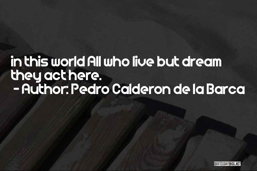 Pedro Calderon Quotes By Pedro Calderon De La Barca