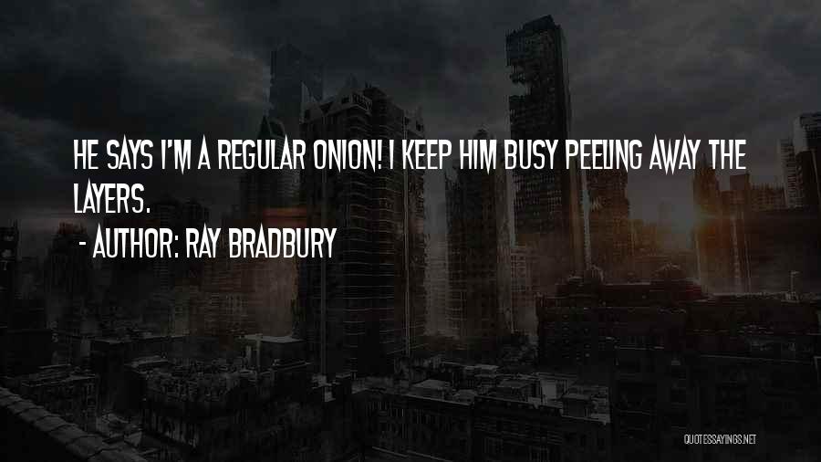 Peeling Away The Layers Quotes By Ray Bradbury