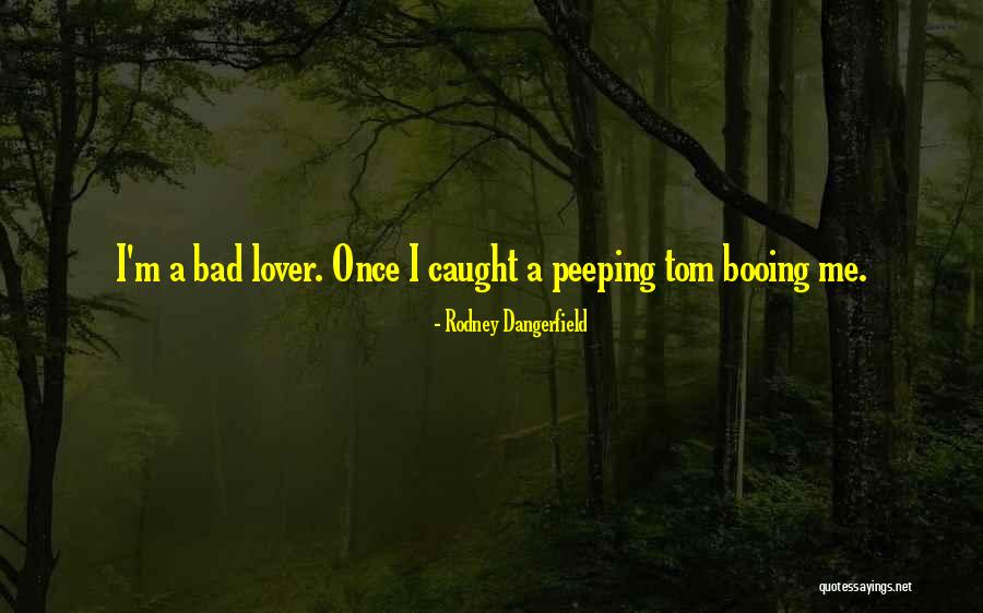 Peeping You Quotes By Rodney Dangerfield Peeping You Quotes By Rodney Dangerfield