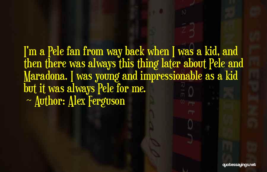 Pele's Quotes By Alex Ferguson