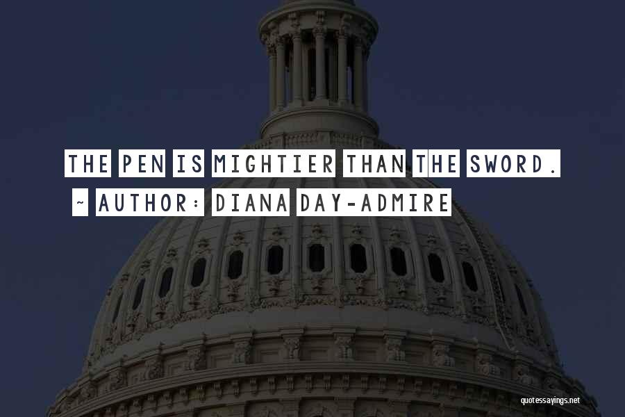 Pen Is Mightier Than The Sword Quotes By Diana Day-Admire