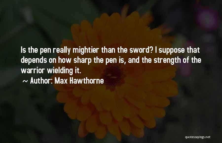 Pen Is Mightier Than The Sword Quotes By Max Hawthorne