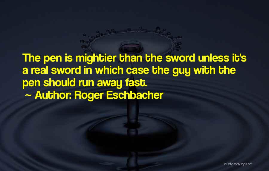 Pen Is Mightier Than The Sword Quotes By Roger Eschbacher