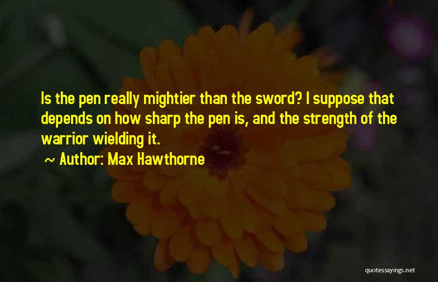 Pen Vs Sword Quotes By Max Hawthorne