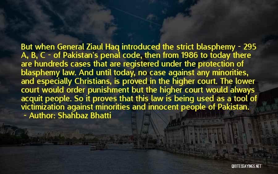 Penal Law Quotes By Shahbaz Bhatti