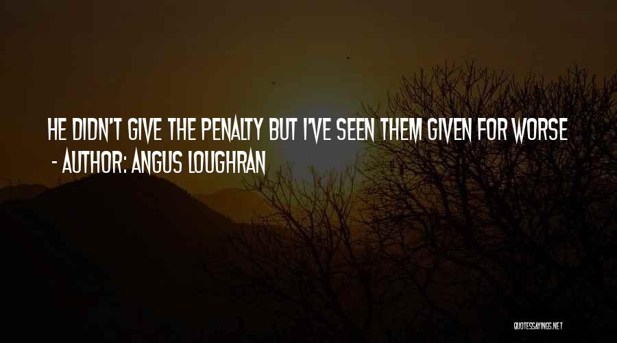 Penalties Quotes By Angus Loughran