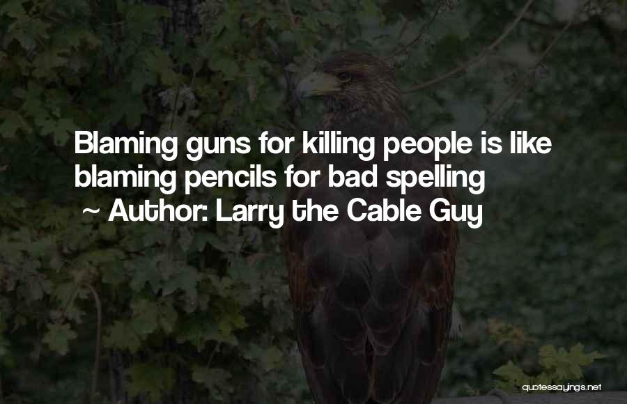 Pencils Quotes By Larry The Cable Guy
