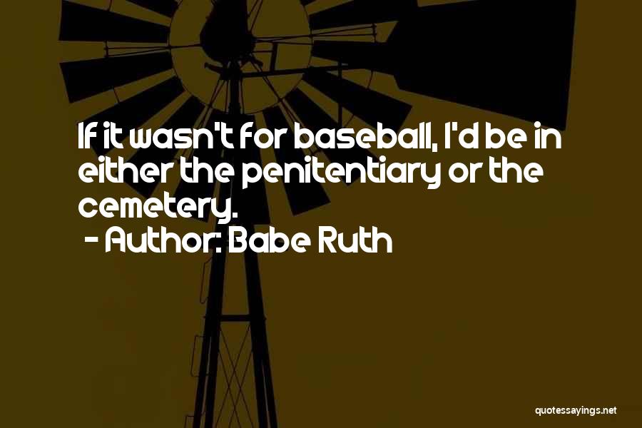 Penitentiary Quotes By Babe Ruth