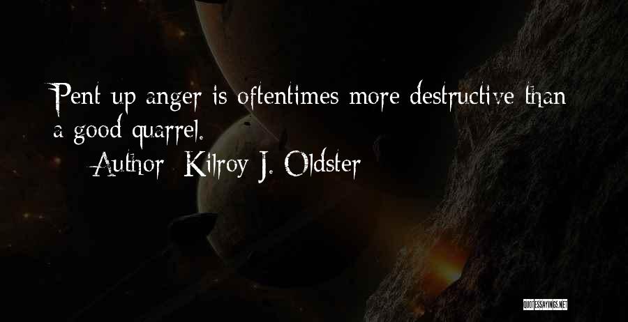 Pent Up Anger Quotes By Kilroy J. Oldster