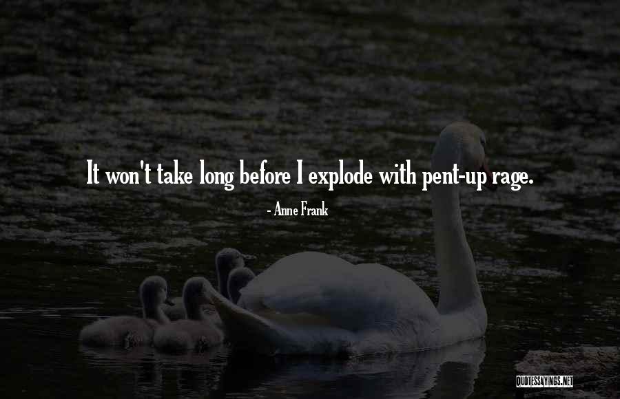 Pent Up Rage Quotes By Anne Frank Pent Up Rage Quotes By Anne Frank