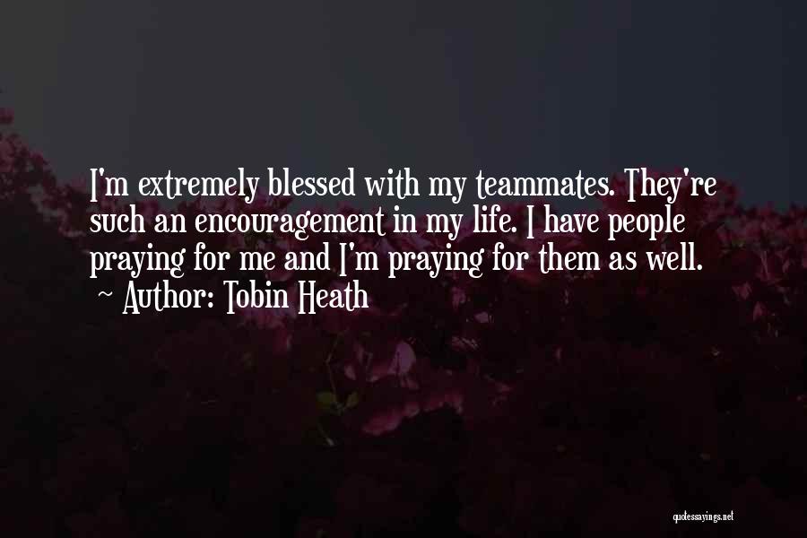 People Are Blessed To Have You In Their Life Quotes By Tobin Heath