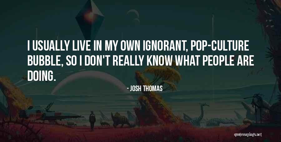 People Are Ignorant Quotes By Josh Thomas People Are Ignorant Quotes By Josh Thomas