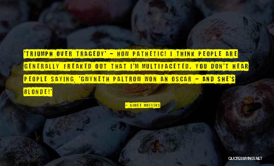 People Are Pathetic Quotes By Aimee Mullins People Are Pathetic Quotes By Aimee Mullins