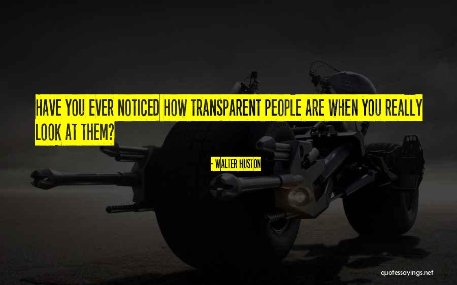 People Are Transparent Quotes By Walter Huston People Are Transparent Quotes By Walter Huston