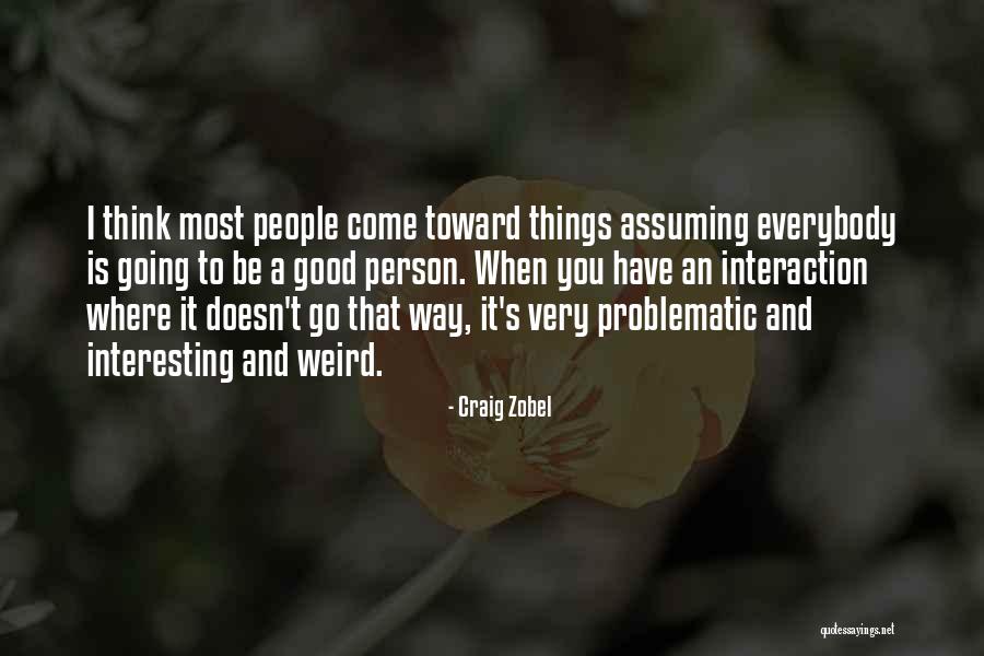 People Assuming Things Quotes By Craig Zobel People Assuming Things Quotes By Craig Zobel