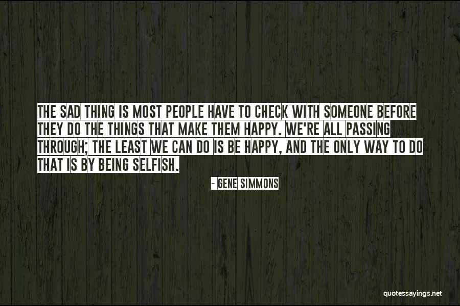 People Being Selfish Quotes By Gene Simmons People Being Selfish Quotes By Gene Simmons