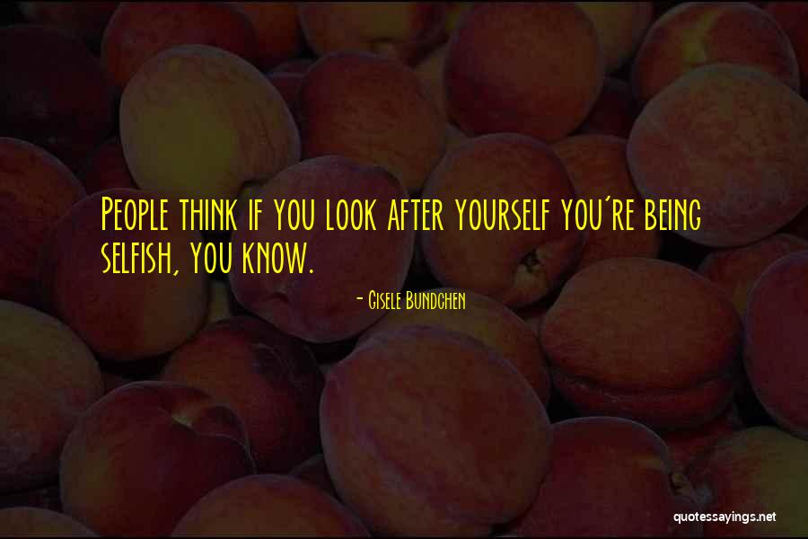 People Being Selfish Quotes By Gisele Bundchen People Being Selfish Quotes By Gisele Bundchen