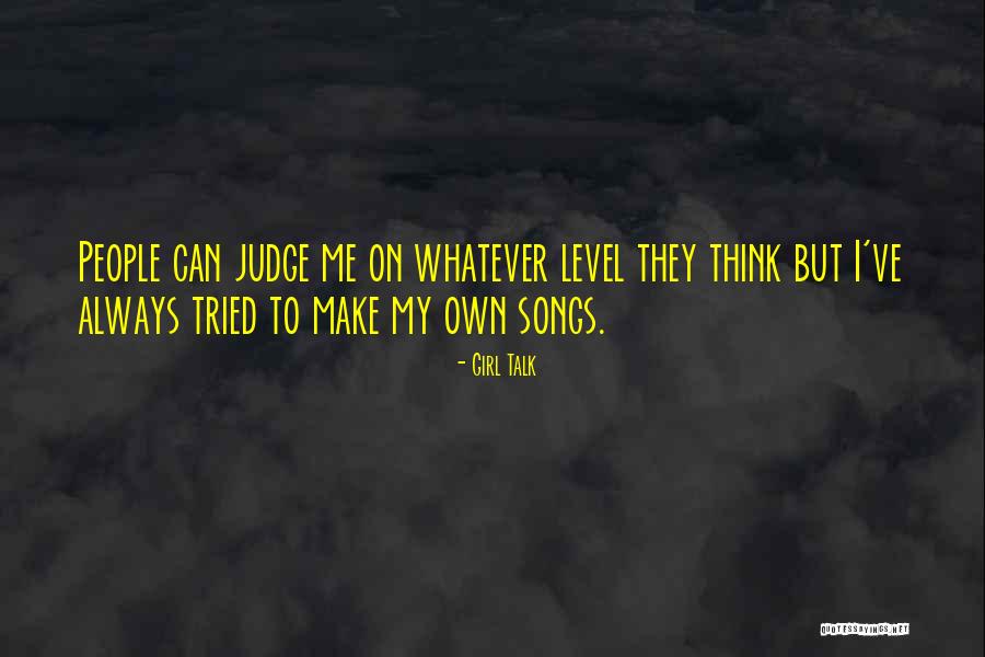 People Can Judge Me Quotes By Girl Talk People Can Judge Me Quotes By Girl Talk