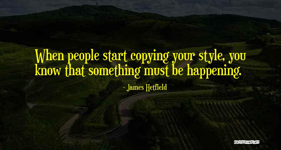 People Copying Quotes By James Hetfield People Copying Quotes By James Hetfield