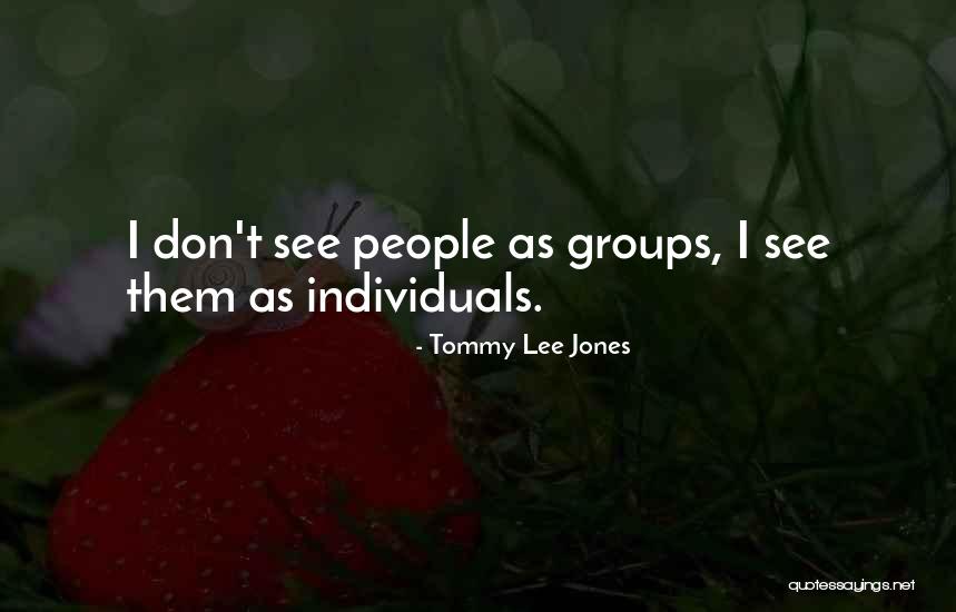 People Groups Quotes By Tommy Lee Jones People Groups Quotes By Tommy Lee Jones