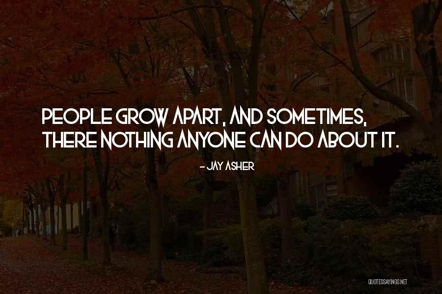 People Grow Apart Quotes By Jay Asher People Grow Apart Quotes By Jay Asher