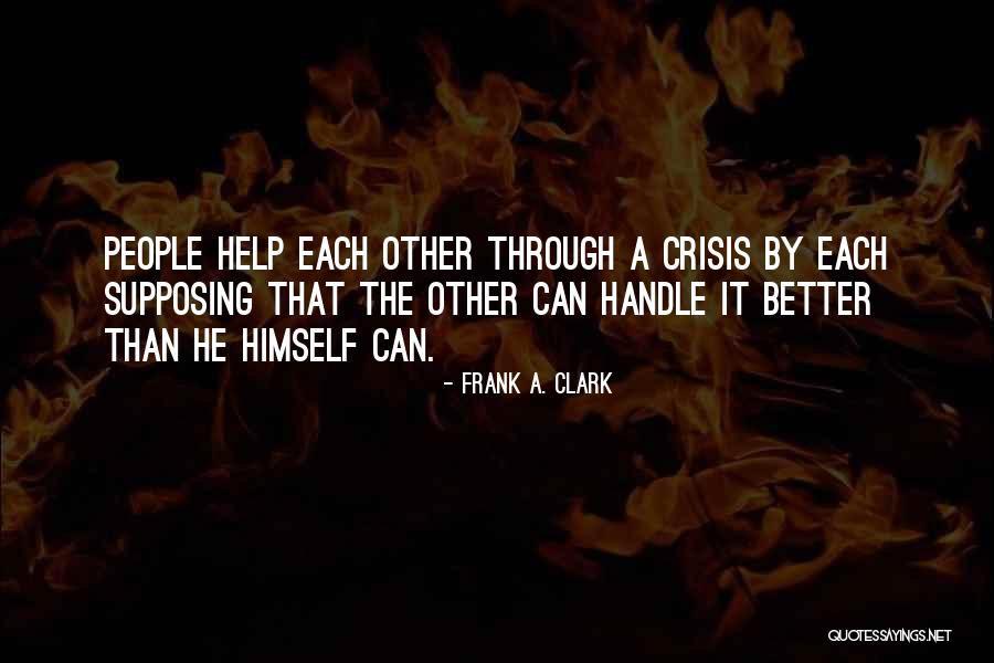 People Helping Each Other Quotes By Frank A. Clark People Helping Each Other Quotes By Frank A. Clark