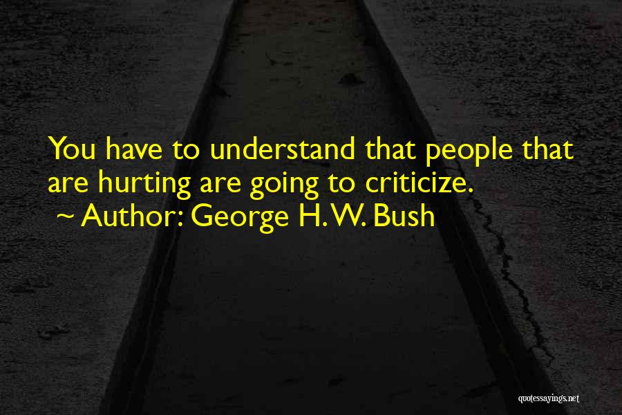 People Hurting You Quotes By George H. W. Bush