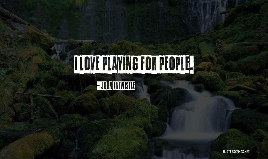 People I Love Quotes By John Entwistle People I Love Quotes By John Entwistle