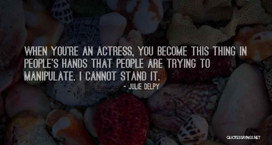 People Manipulate Quotes By Julie Delpy People Manipulate Quotes By Julie Delpy