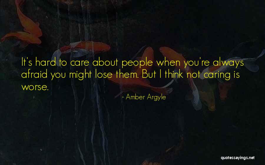 People Not Caring About You Quotes By Amber Argyle People Not Caring About You Quotes By Amber Argyle