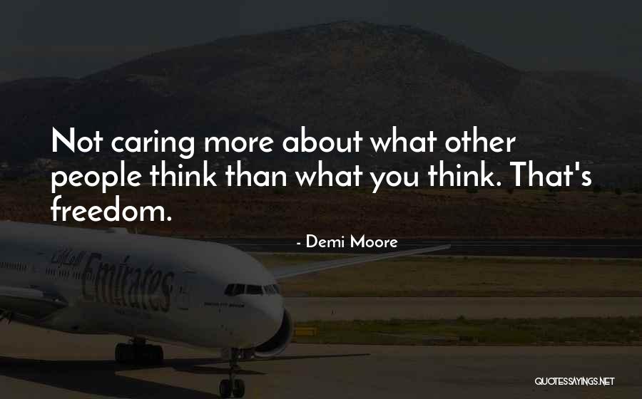 People Not Caring About You Quotes By Demi Moore People Not Caring About You Quotes By Demi Moore