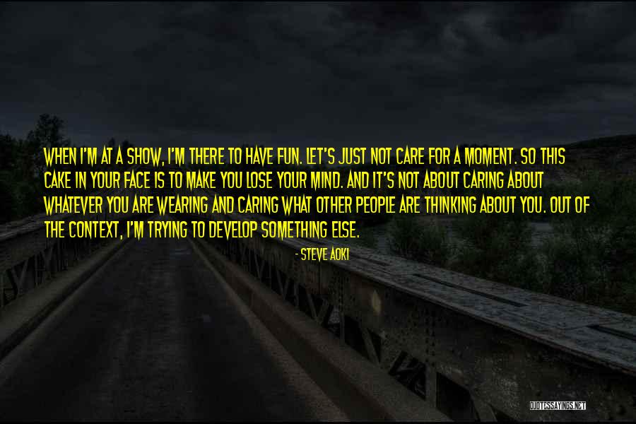 People Not Caring About You Quotes By Steve Aoki People Not Caring About You Quotes By Steve Aoki