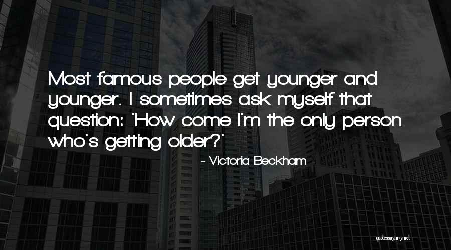 People Older Than A Person Quotes By Victoria Beckham People Older Than A Person Quotes By Victoria Beckham