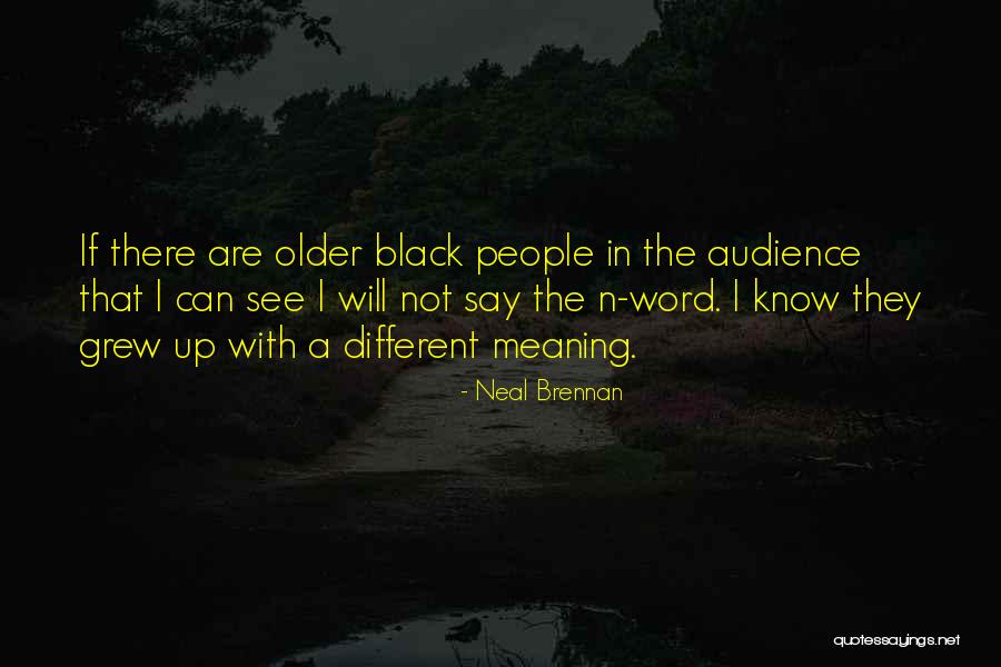 People Older Than You Word Quotes By Neal Brennan People Older Than You Word Quotes By Neal Brennan