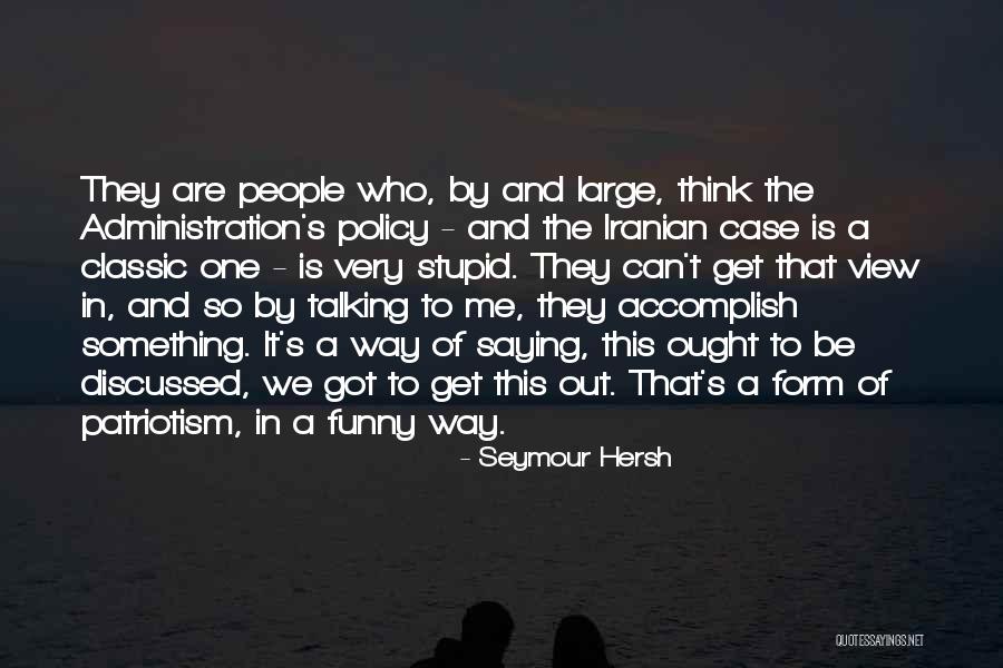 People Saying Stupid Things Quotes By Seymour Hersh People Saying Stupid Things Quotes By Seymour Hersh