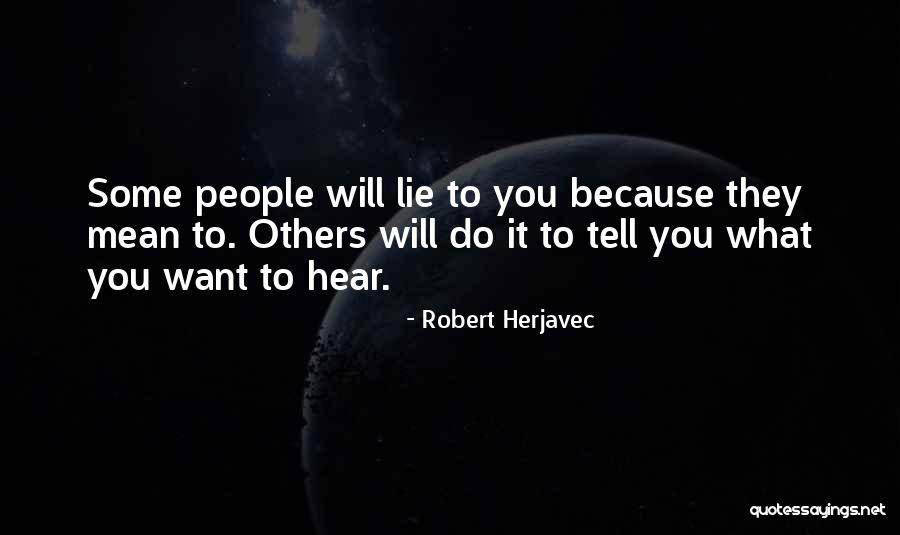 People Tell You What You Want To Hear Quotes By Robert Herjavec People Tell You What You Want To Hear Quotes By Robert Herjavec