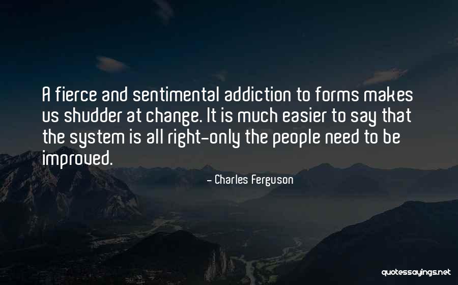 People That Need To Change Quotes By Charles Ferguson People That Need To Change Quotes By Charles Ferguson