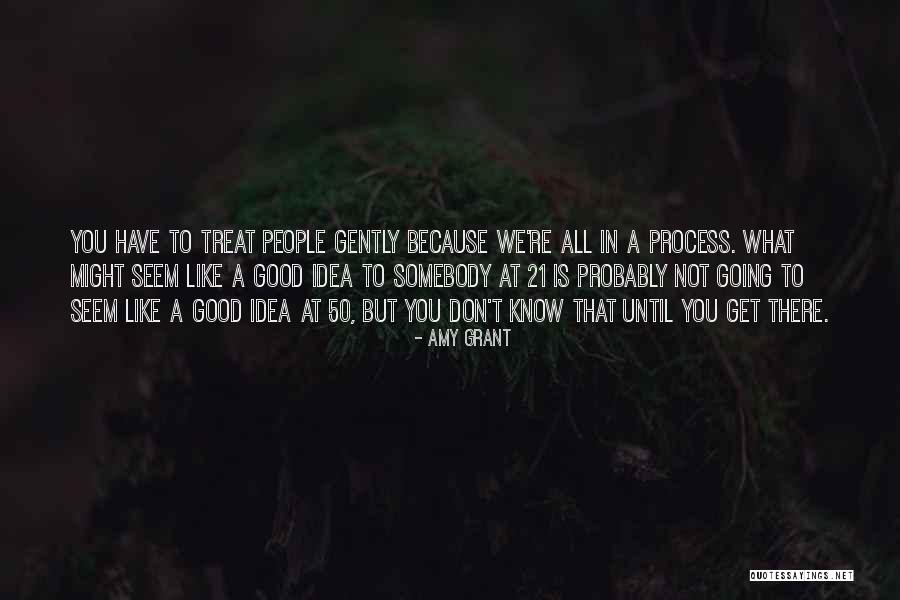 People That Treat You Good Quotes By Amy Grant People That Treat You Good Quotes By Amy Grant