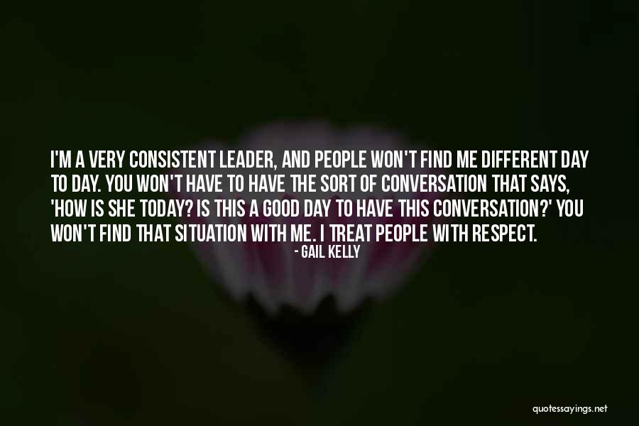 People That Treat You Good Quotes By Gail Kelly People That Treat You Good Quotes By Gail Kelly