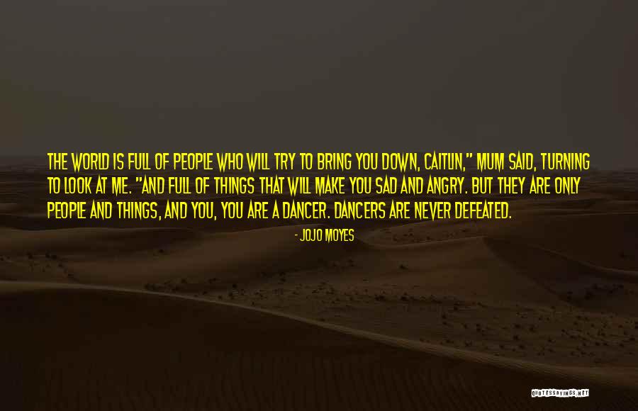 People Try To Bring You Down Quotes By Jojo Moyes People Try To Bring You Down Quotes By Jojo Moyes