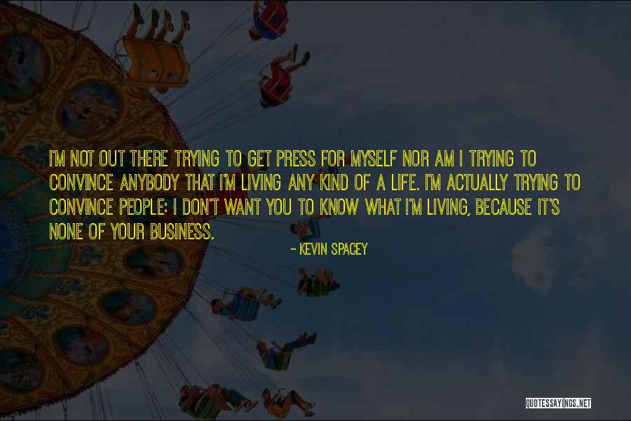 People Trying To Get To You Quotes By Kevin Spacey People Trying To Get To You Quotes By Kevin Spacey