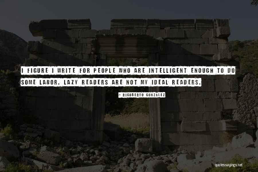 People Who Are Lazy Quotes By Rigoberto Gonzalez People Who Are Lazy Quotes By Rigoberto Gonzalez