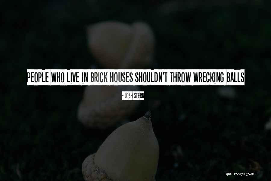 People Who Live In Glass Houses Quotes By Josh Stern People Who Live In Glass Houses Quotes By Josh Stern