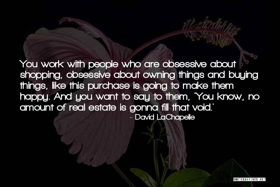 People Who Make You Happy Quotes By David LaChapelle People Who Make You Happy Quotes By David LaChapelle