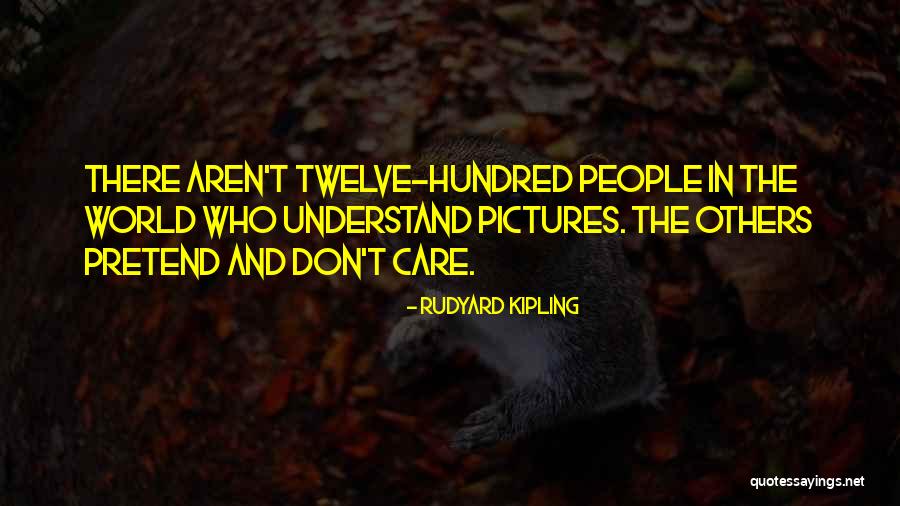 People Who Pretend They Care Quotes By Rudyard Kipling People Who Pretend They Care Quotes By Rudyard Kipling